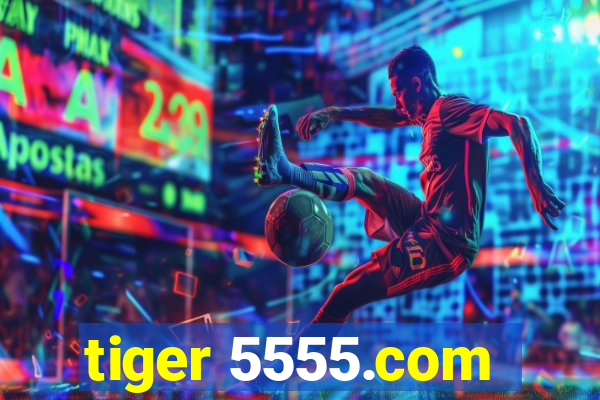 tiger 5555.com